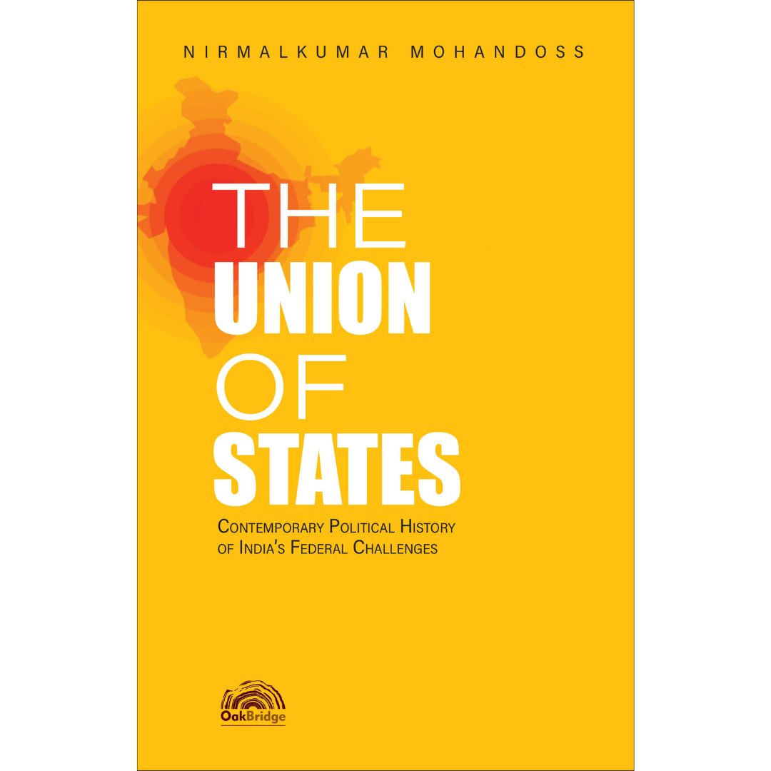The Union of States: Contemporary Political History of India’s Federal Challenges | Nirmalkumar Mohandoss